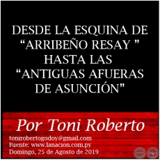 DESDE LA ESQUINA DE ARRIBEO RESAY HASTA LAS ANTIGUAS AFUERAS DE ASUNCIN - Por Toni Roberto - Domingo, 25 de Agosto de 2019